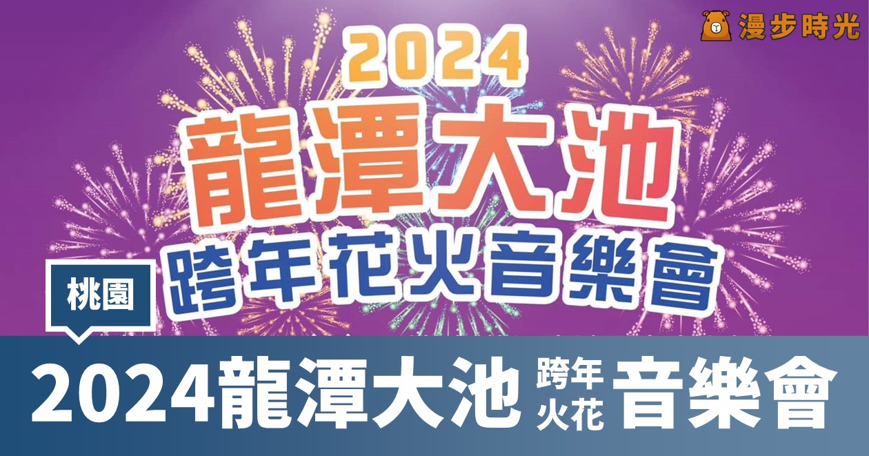 【2024桃園跨年】2024龍潭大池跨年花火音樂會：藝人卡司、接駁車、220秒煙火秀