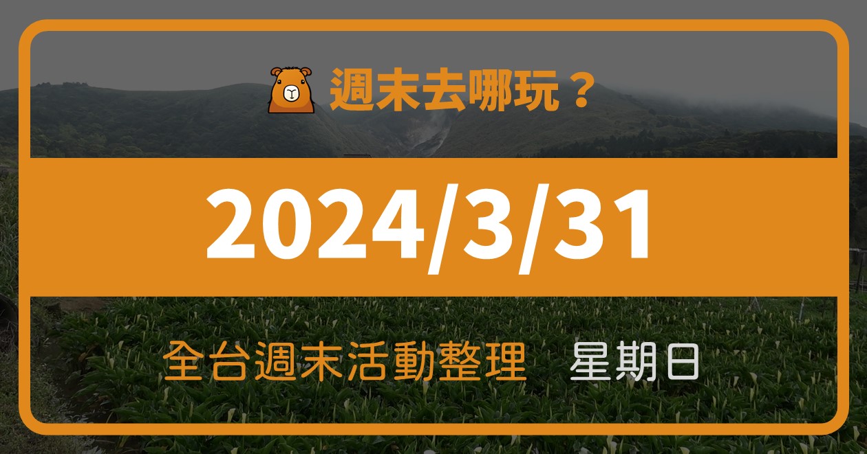 【2024/3/31活動整理】全台週日活動這樣玩！週末68筆資訊報你知 @漫步時光：台灣活動資訊