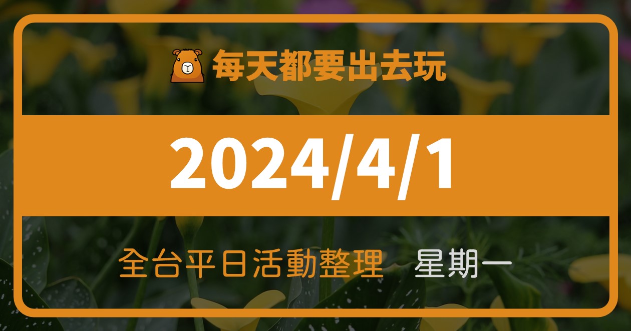 【2024/4/1活動整理】全台週一活動這樣玩！平日44筆資訊報你知 @漫步時光：台灣活動資訊