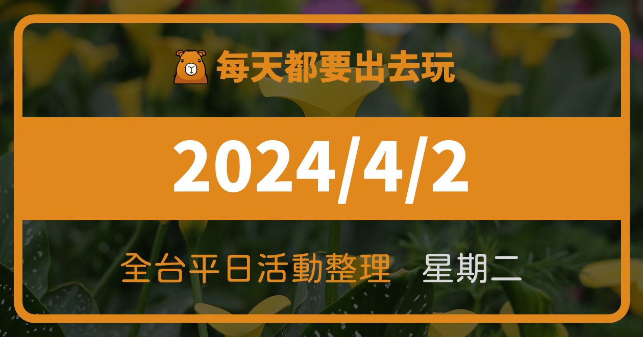 【2024/4/2活動整理】全台週二活動這樣玩！平日48筆資訊報你知 @漫步時光：台灣活動資訊