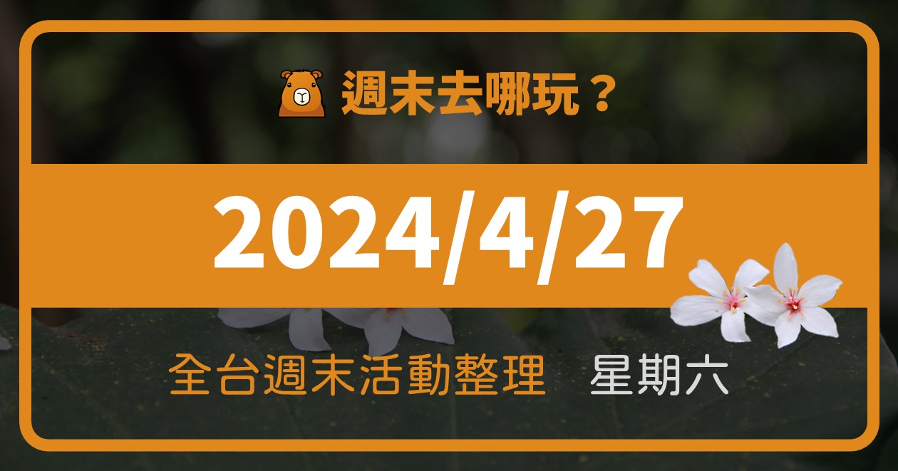 【2024/4/27活動整理】全台週六活動這樣玩！週末121筆資訊報你知 @漫步時光：台灣活動資訊