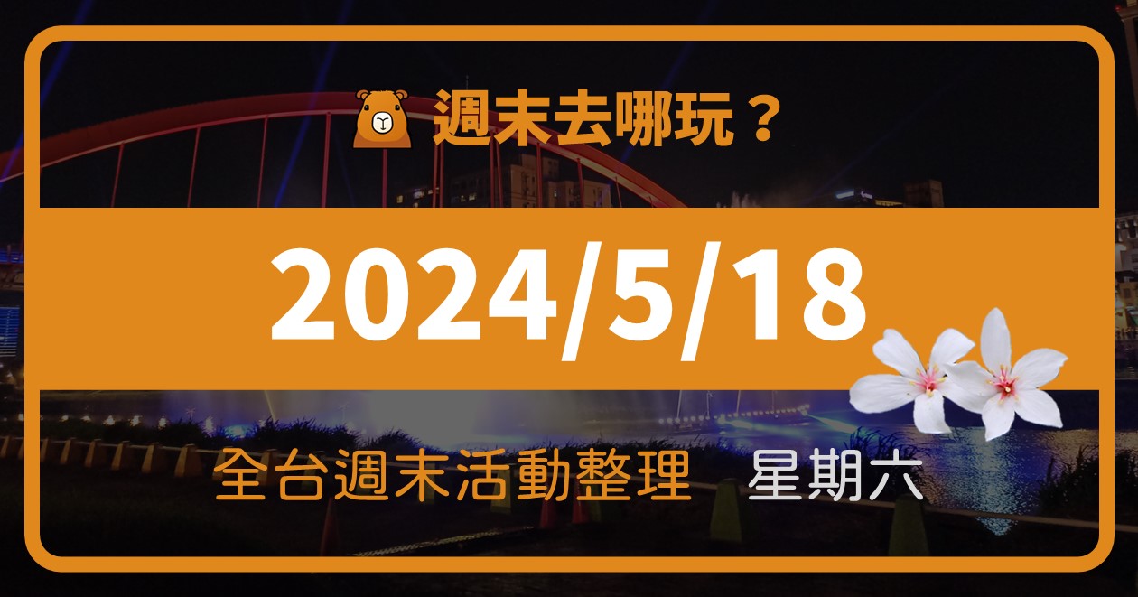 【2024/5/18活動整理】全台週六活動這樣玩！週末89筆資訊報你知 @漫步時光：台灣活動資訊