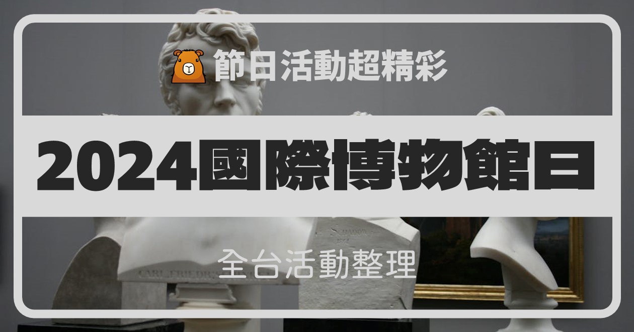 【2024國際博物館日】518全台博物館活動、免費入場、優惠資訊，34筆資訊整理 @漫步時光：台灣活動資訊