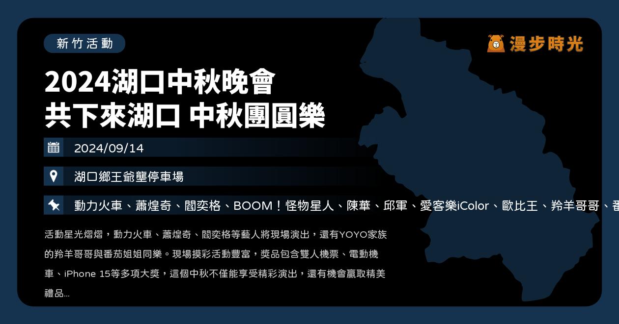 網站近期文章：新竹【2024湖口中秋晚會 共下來湖口 中秋團圓樂】活動整理：動力火車、蕭煌奇、閻奕格、BOOM！怪物星人、陳華、邱軍、愛客樂、歐比王、YOYO家族