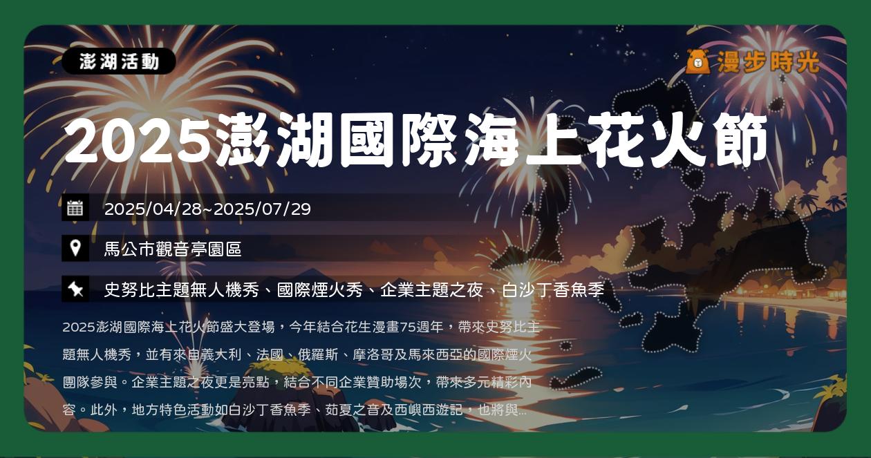 網站近期文章：澎湖【2025澎湖國際海上花火節】活動整理：史努比75週年攜手登場！璀璨海上煙火與眾多歌手開唱！FEniX、蕭秉治、吳申梅、呂植宇、郭芝吟等（4/28~7/29）