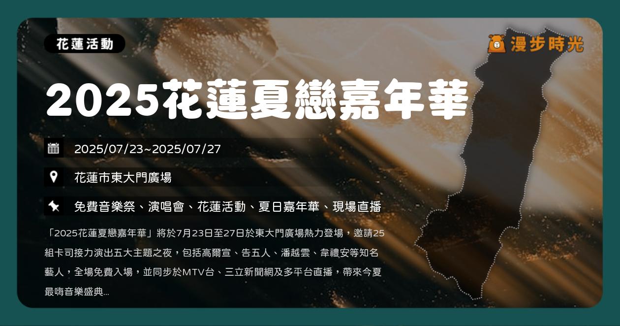 花蓮【2025花蓮夏戀嘉年華】東大門廣場連嗨6夜！29組卡司、煙火秀，韋禮安、高爾宣、告五人、玖壹壹接力開唱（7/23~7/28） @漫步時光：台灣活動資訊