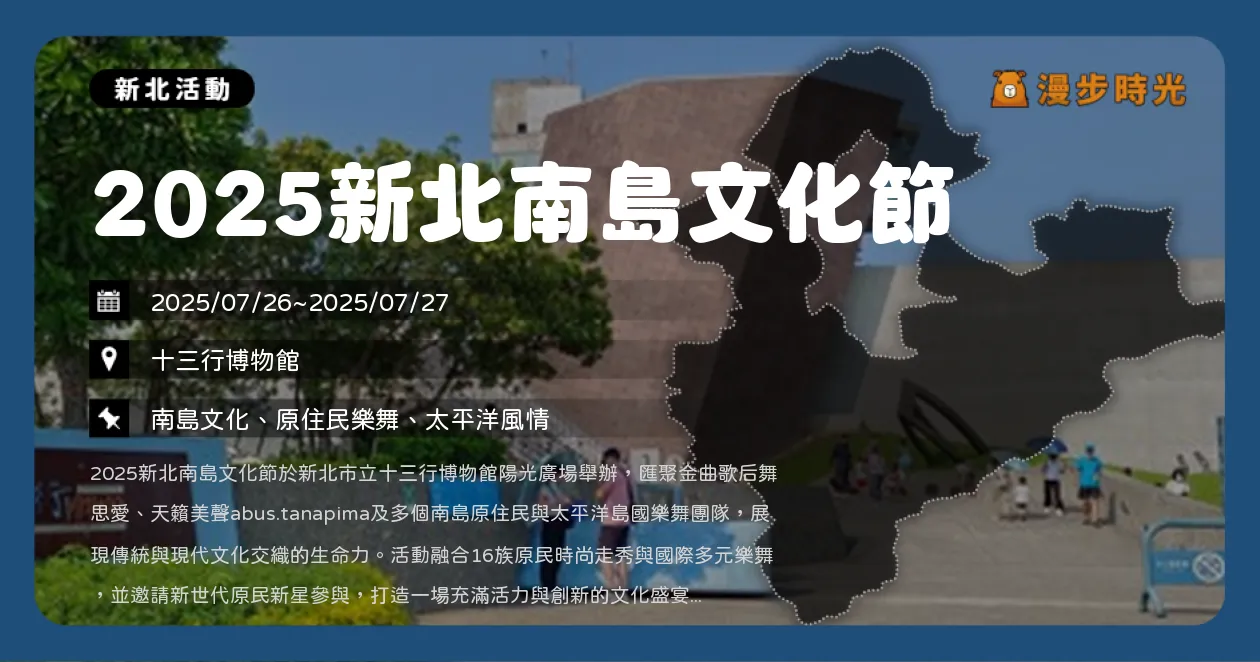 新北【2025新北南島文化節】連兩日免費入場！十三行博物館工作坊、市集、探險遊戲一次體驗，舞思愛、阿布絲演出（7/26~7/27） @漫步時光：台灣活動資訊