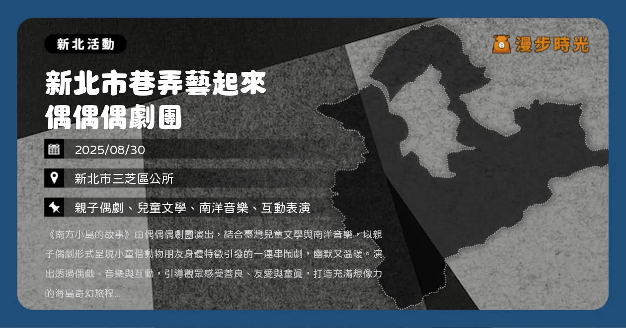 新北【新北市巷弄藝起來 偶偶偶劇團】三芝親子偶戲《南方小島的故事》（8/30）