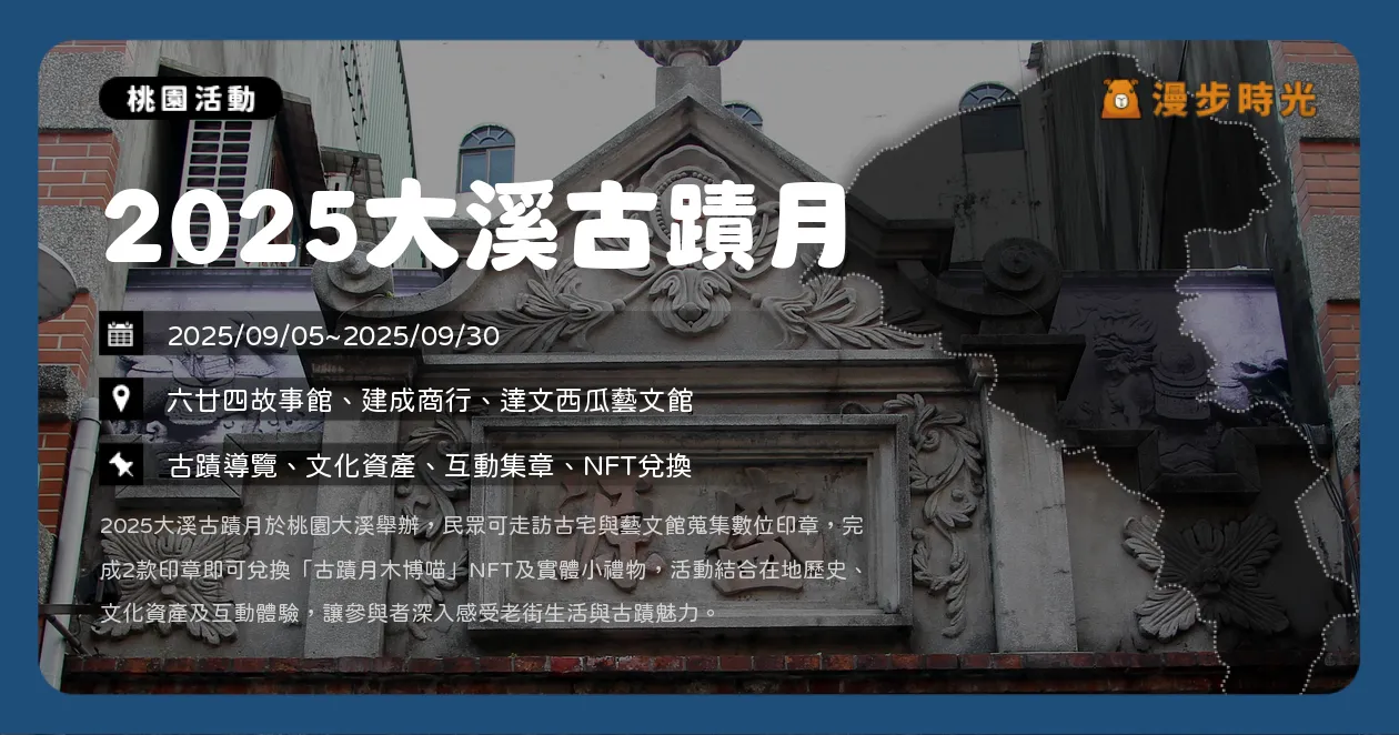 桃園【2025大溪古蹟月】古蹟走讀×集章換NFT！9月限定文化小旅行登場（9/5~9/30） @漫步時光：台灣活動資訊